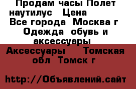 Продам часы Полет наутилус › Цена ­ 2 500 - Все города, Москва г. Одежда, обувь и аксессуары » Аксессуары   . Томская обл.,Томск г.